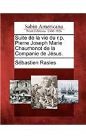 Suite de la Vie Du R.P. Pierre Joseph Marie Chaumonot de la Companie de Jésus.: (French)