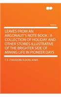 Leaves from an Argonaut's Note Book: A Collection of Holiday and Other Stories Illustrative of the Brighter Side of Mining Life in Pioneer Days