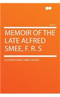 Memoir of the Late Alfred Smee, F. R. S