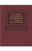 The Higher Criticism of the Pentateuch. -- - Primary Source Edition
