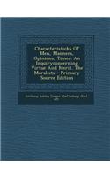 Characteristicks of Men, Manners, Opinions, Times: An Inquiryconcerning Virtue and Merit. the Moralists - Primary Source Edition