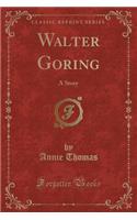 Walter Goring: A Story (Classic Reprint)(English)