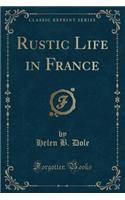 Rustic Life in France (Classic Reprint)