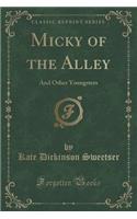 Micky of the Alley: And Other Youngsters (Classic Reprint)