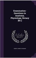 Examination-Questions in Anatomy, Physiology, Botany [&c.]