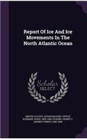 Report Of Ice And Ice Movements In The North Atlantic Ocean