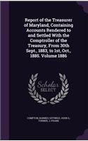 Report of the Treasurer of Maryland, Containing Accounts Rendered to and Settled With the Comptroller of the Treasury, From 30th Sept., 1883, to 1st, Oct., 1885. Volume 1886