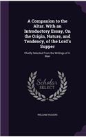Companion to the Altar. With an Introductory Essay, On the Origin, Nature, and Tendency, of the Lord's Supper