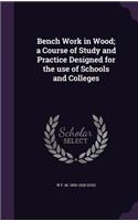 Bench Work in Wood; a Course of Study and Practice Designed for the use of Schools and Colleges