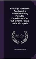 Renting a Furnished Apartment; a Narrative Setting Forth the Experiences of an Out-of-town Family in the Metropolis