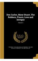 Don Carlos, Mary Stuart, The Robbers, Fiesco, Love and Intrigue; Volume 3