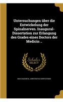 Untersuchungen Uber Die Entwickelung Der Spinalnerven. Inaugural-Dissertation Zur Erlangung Des Grades Eines Doctors Der Medicin ..