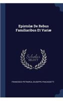 Epistolæ De Rebus Familiaribus Et Variæ