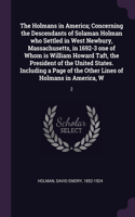 The Holmans in America; Concerning the Descendants of Solaman Holman who Settled in West Newbury, Massachusetts, in 1692-3 one of Whom is William Howard Taft, the President of the United States. Including a Page of the Other Lines of Holmans in Ame