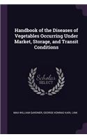 Handbook of the Diseases of Vegetables Occurring Under Market, Storage, and Transit Conditions