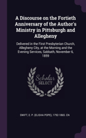 Discourse on the Fortieth Anniversary of the Author's Ministry in Pittsburgh and Allegheny