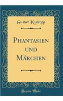 Phantasien Und MÃ¤rchen (Classic Reprint)