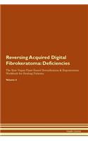 Reversing Acquired Digital Fibrokeratoma: Deficiencies The Raw Vegan Plant-Based Detoxification & Regeneration Workbook for Healing Patients. Volume 4
