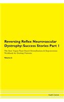 Reversing Reflex Neurovascular Dystrophy: Success Stories Part 1 The Raw Vegan Plant-Based Detoxification & Regeneration Workbook for Healing Patients. Volume 6