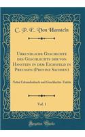 Urkundliche Geschichte Des Geschlechts Der Von Hanstein in Dem Eichsfeld in PreuÃ?en (Provinz Sachsen), Vol. 1: Nebst Urkundenbuch Und Geschlechts-Tafeln (Classic Reprint)