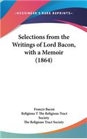 Selections from the Writings of Lord Bacon, with a Memoir (1864)