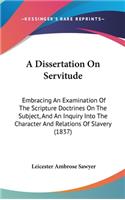 A Dissertation on Servitude: Embracing an Examination of the Scripture Doctrines on the Subject, and an Inquiry Into the Character and Relations of Slavery (1837)