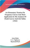 An Elementary Treatise on Frequency Curves and Their Application in the Analysis of Death Curves and Life Tables (1922)
