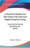 A Practical Treatise on the Science of Land and Engineering Surveying