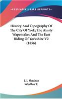 History And Topography Of The City Of York; The Ainsty Wapentake; And The East Riding Of Yorkshire V2 (1856)