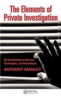 The Elements of Private Investigation: An Introduction to the Law, Techniques, and Procedures