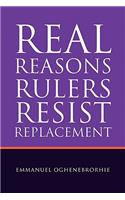 Real Reasons Rulers Resist Replacement