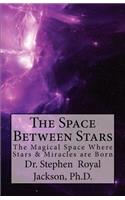 The Space Between Stars: The Magical Space Where Stars & Miracles are Born