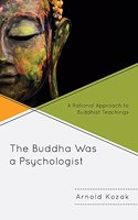 Buddha Was a Psychologist: A Rational Approach to Buddhist Teachings