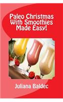 Paleo Christmas with Smoothies Made Easy!: Paleo Beginners Recipes & Beyond for the Holidays