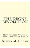 The Drone Revolution: How Robotic Aviation Will Change the World
