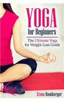 Yoga for Beginners: The Ultimate Yoga for Weight Loss Guide: The Ultimate Yoga for Weight Loss Guide