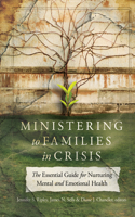Ministering to Families in Crisis - The Essential Guide for Nurturing Mental and Emotional Health