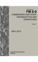 Field Manual FM 6-0 Commander and Staff Organization and Operations Change 1 May 2015