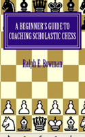 Beginner's Guide to Coaching Scholastic Chess