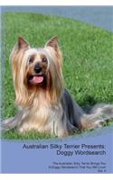 Australian Silky Terrier Presents: Doggy Wordsearch The Australian Silky Terrier Brings You A Doggy Wordsearch That You Will Love! Vol. 4