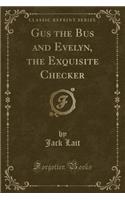 Gus the Bus and Evelyn, the Exquisite Checker (Classic Reprint)