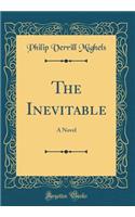 The Inevitable: A Novel (Classic Reprint)