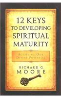 12 Keys to Developing Spiritual Maturity: Achieving Our Divine Potential: Achieving Our Divine Potential