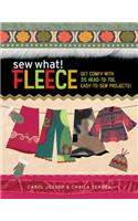 Sew What! Fleece: Get Comfy with 35 Heat-To-Toe, Easy-To-Sew Projects!