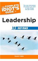 The Complete Idiot's Guide to Leadership Fast-Track: The Core Information and Advice You Need to Take Charge and Get Results: The Core Information and Advice You Need to Take Charge and Get Results