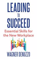 Leading to Succeed: Essential Skills for the New Workplace