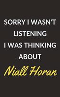 Sorry I Wasn't Listening I Was Thinking About Niall Horan: Niall Horan Journal Notebook to Write Down Things, Take Notes, Record Plans or Keep Track of Habits (6" x 9" - 120 Pages)