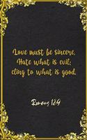 Love must be sincere. Hate what is evil; cling to what is good. Romans 12