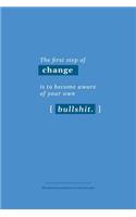 first step of change is to become aware of your own bullshit