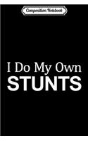 Composition Notebook: I Do My Own Stunts - Journal/Notebook Blank Lined Ruled 6x9 100 Pages